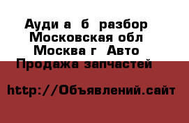 Audi A4 B7 Ауди а4 б7 разбор - Московская обл., Москва г. Авто » Продажа запчастей   